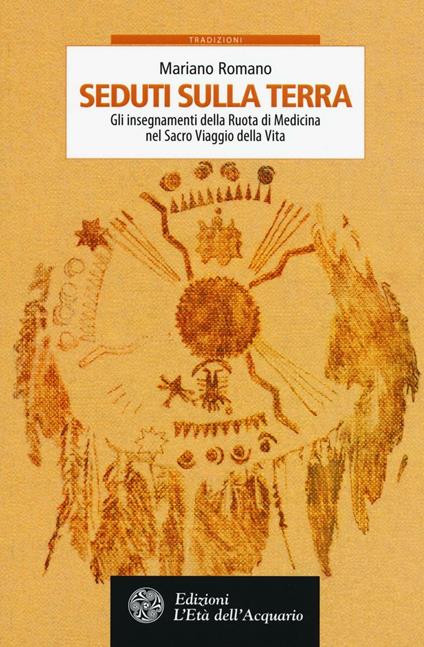 Seduti sulla terra. Gli insegnamenti della Ruota di Medicina nel sacro viaggio della vita - Mariano Romano - copertina