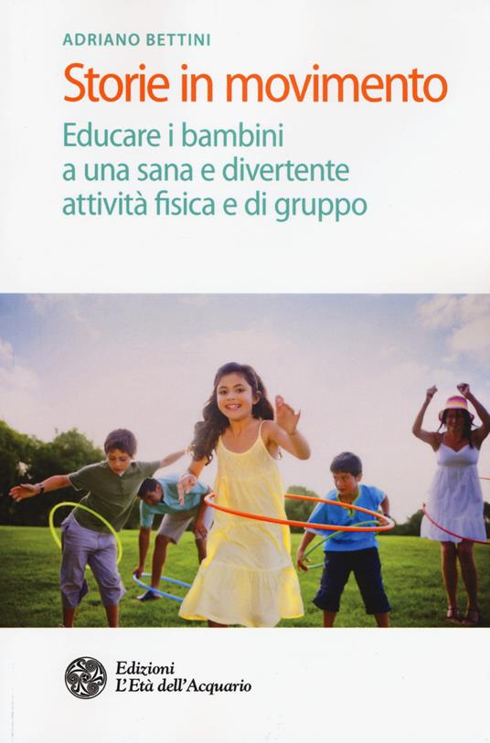 Storie in movimento. Educare i bambini a una sana e divertente attività fisica e di gruppo - Adriano Bettini - copertina