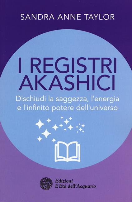 I registri akashici. Dischiudi la saggezza, l'energia e l'infinito potere dell'universo - Sandra Anne Taylor - copertina