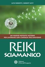 Reiki sciamanico. Un nuovo potente metodo per lavorare con l'energia dell'universo