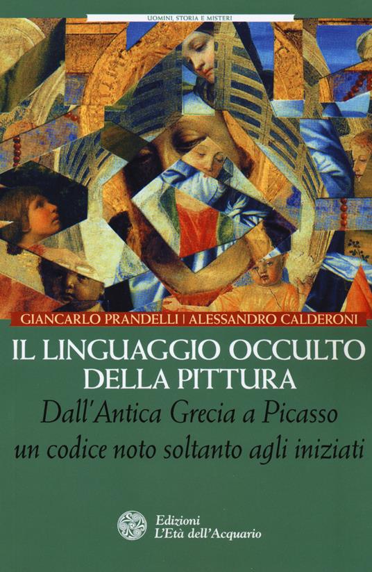 Il linguaggio occulto della pittura. Dall'antica Grecia a Picasso un codice noto solo agli iniziati - Giancarlo Prandelli,Alessandro Calderoni - copertina