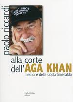 Alla corte dell'Aga Khan. Memorie della Costa Smeralda