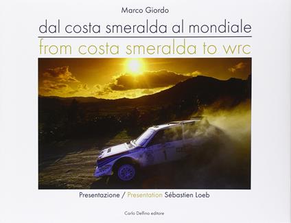 Dalla Costa Smeralda al mondiale-From Costa Smeralda to WRC. Ediz. italiana e inglese - Marco Giordo - copertina