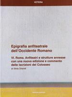 Epigrafia anfiteatrale dell'Occidente romano. Vol. 6: Roma. Anfiteatri e strutture annesse.