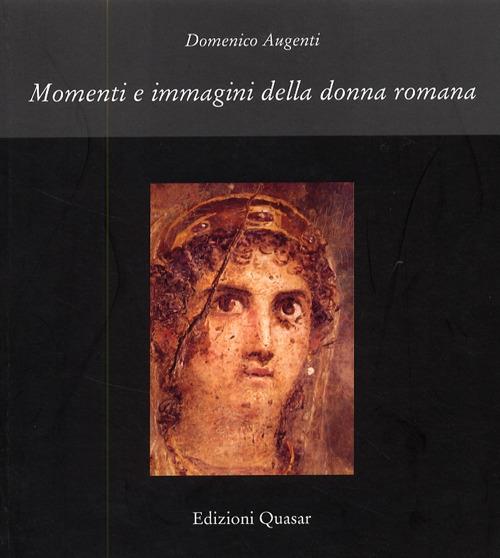 Momenti e immagini della donna romana. Ediz. illustrata - Domenico Augenti - copertina