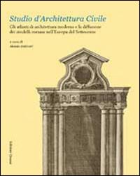 Studio d'architettura civile. Gli atlanti di architettura moderna e la diffusione dei modelli romani nell'Europa del Settecento - copertina