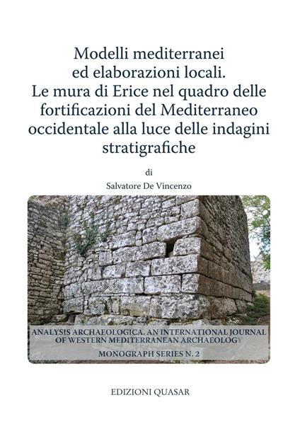 Modelli mediterranei ed elaborazioni locali. Le mura di Erice nel quadro delle fortificazioni del Mediterraneo occidentale alla luce delle indagini stratigrafiche - Salvatore De Vincenzo - copertina