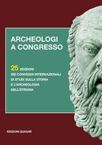 Archeologi a congresso. 25 edizioni dei Convegni internazionali di studi sulla storia e l'archeologia dell'Etruria