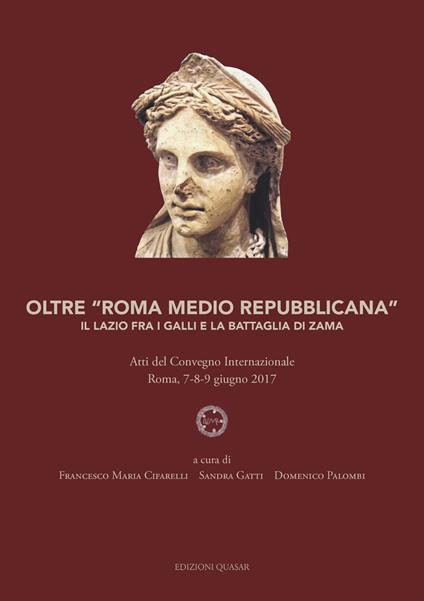 Oltre «Roma medio repubblicana». Il Lazio fra i Galli e la battaglia di Zama. Atti del Convegno internazionale (Roma, 7-8-9 giugno 2017). Nuova ediz. - copertina