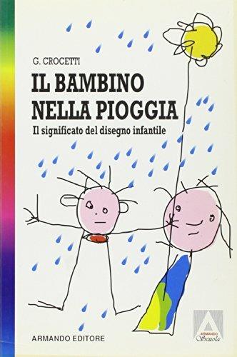 Il bambino nella pioggia. Il significato del disegno infantile nel dialogo terapeutico - Guido Crocetti - copertina