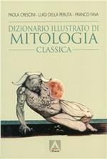 Dizionario illustrato di mitologia classica. I miti, gli eroi, le leggende, i luoghi mitologici del mondo greco e romano