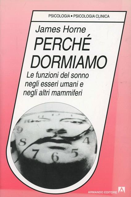 Perché dormiamo. Le funzioni del sonno negli esseri umani e negli altri mammiferi - James Horne - copertina