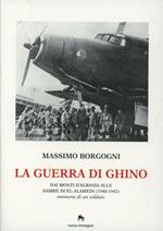 La guerra di Ghino. Dai monti d'Albania alle sabbie di El'-Alamein (1940-42). Memorie di un soldato