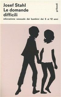 Le domande difficili. Educazione sessuale dei bambini dai 6 ai 12 anni - Josef Stahl - copertina