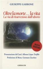 Oltre la morte... la vita. La via di resurrezione dall'aborto