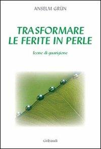 Trasformare le ferite in perle - Anselm Grün - copertina