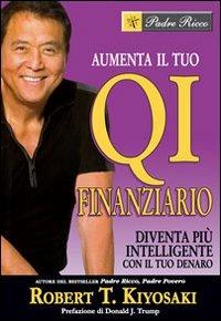 Aumenta il tuo QI finanziario. Diventa più intelligente con il tuo denaro - Robert T. Kiyosaki - copertina