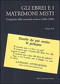 Gli ebrei e i matrimoni misti. L'esogamia nella comunità torinese (1866-1898) - Chiara Foà - copertina