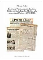 Costruire l'immaginario fascista. Gli inviati del «popolo d'Italia» alla scoperta dell'altrove (1922-1943)