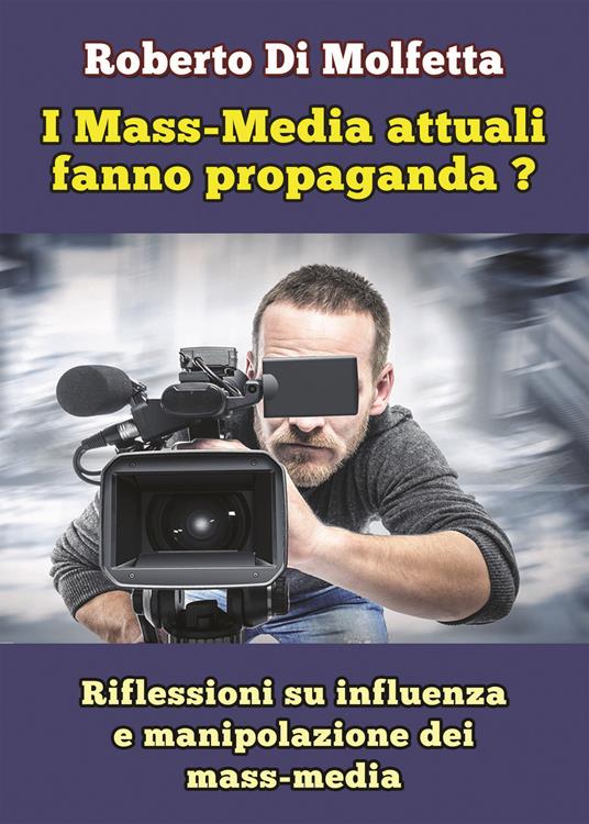 I mass-media attuali fanno propaganda? Riflessioni su influenza e manipolazione dei mass-media - Roberto Di Molfetta - copertina