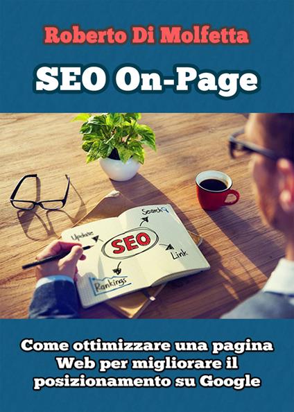 SEO on-page. Come ottimizzare una pagina web per migliorare il posizionamento su Google - Roberto Di Molfetta - copertina