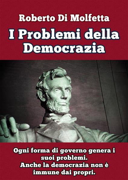 I problemi della democrazia. Ogni forma di governo genera i suoi problemi. Anche la democrazia non è immune dai propri - Roberto Di Molfetta - copertina