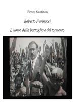 Roberto Farinacci. L'uomo del tormento e della battaglia