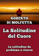 La solitudine del cuore. La solitudine da problema a risorsa