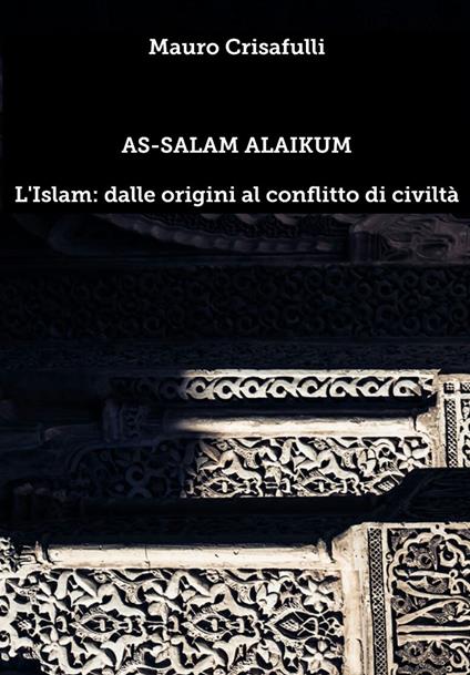 As-Salam Alaikum. L'Islam: dalle origini al conflitto di civiltà - Mauro Crisafulli - copertina