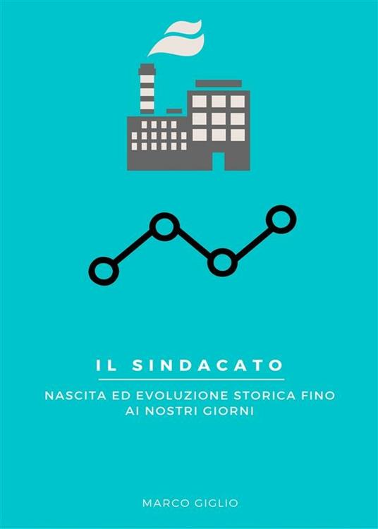 Il sindacato. Nascita ed evoluzione storica fino ai nostri giorni - Marco Giglio - ebook