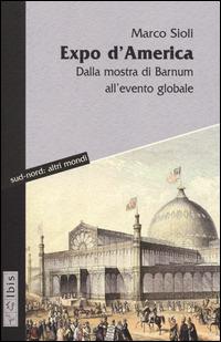 Expo d'America. Dalla mostra di Barnum all'evento globale - Marco Sioli - copertina