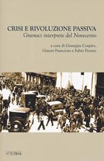 Crisi e rivoluzione passiva. Gramsci interprete del Novecento