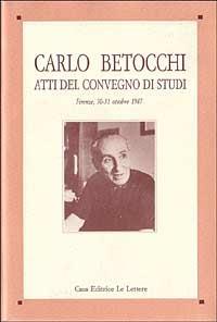 Carlo Betocchi. Atti del Convegno di studi (Firenze, 30-31 ottobre 1987) - copertina