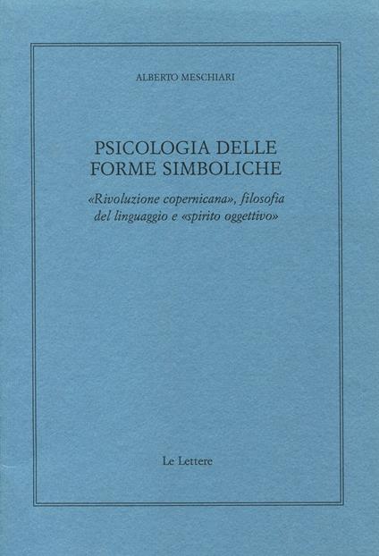 Psicologia delle forme simboliche. «Rivoluzione copernicana», filosofia del linguaggio e «Spirito oggettivo» - Alberto Meschiari - copertina