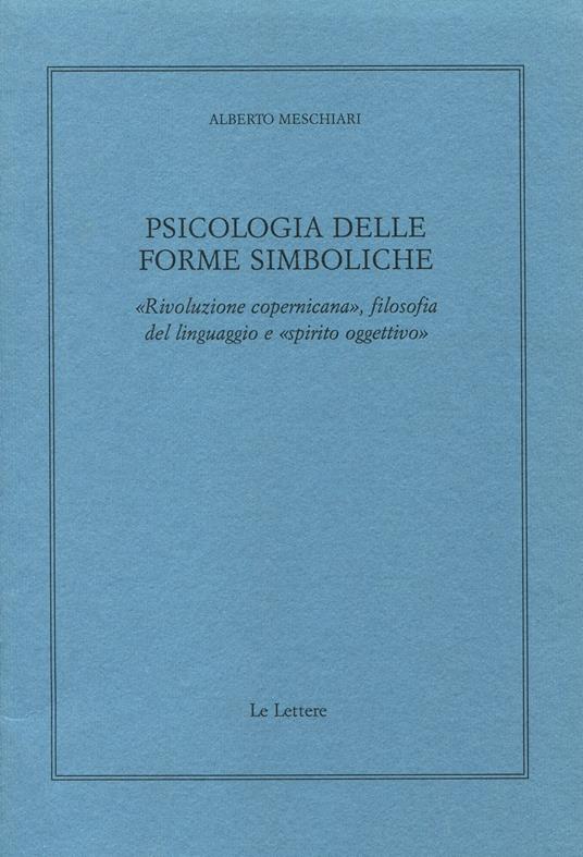 Psicologia delle forme simboliche. «Rivoluzione copernicana», filosofia del linguaggio e «Spirito oggettivo» - Alberto Meschiari - copertina