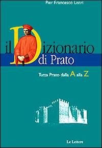 Il dizionario di Prato. Tutta Prato dalla A alla Z. Dalle origini al Duemila - P. Francesco Listri - copertina