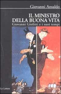 Il ministro della buona vita. Giovanni Giolitti e i suoi tempi - Giovanni Ansaldo - copertina