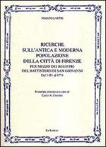 Ricerche sull'antica e moderna popolazione della città di Firenze per mezzo dei registri del battistero di San Giovanni. Dal 1451 al 1774 (rist. anast.)