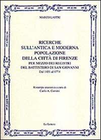 Ricerche sull'antica e moderna popolazione della città di Firenze per mezzo dei registri del battistero di San Giovanni. Dal 1451 al 1774 (rist. anast.) - Marco Lastri - copertina