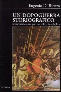 Un dopoguerra storiografico. Storici italiani tra guerra civile e prima Repubblica. 1943-1960 - Eugenio Di Rienzo - copertina