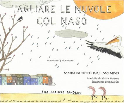 Tagliare le nuvole col naso. Modi di dire dal mondo - Ella Frances Sanders - copertina