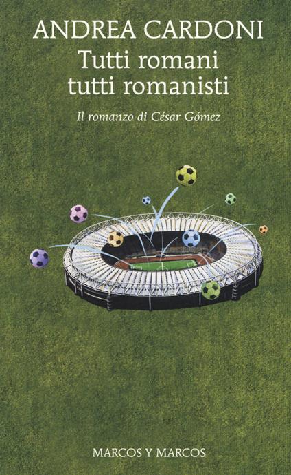 Tutti romani tutti romanisti. Il romanzo di César Gómez - Andrea Cardoni - copertina