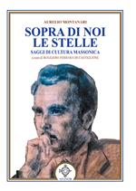 Sopra di noi le stelle. Saggi di cultura massonica