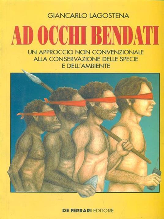 Ad occhi bendati. Un approccio non convenzionale alla conservazione delle specie e dell'ambiente - Giancarlo Lagostena - copertina