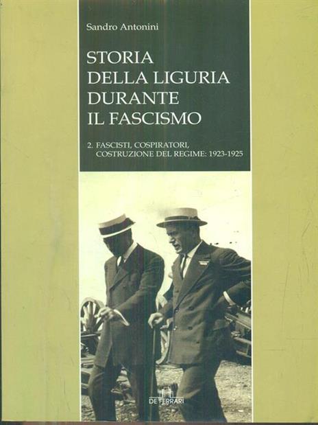 Storia della Liguria durante il fascismo. Fascismo, cospiratori, costruzione del regime: 1923-1925 - Sandro Antonini - copertina