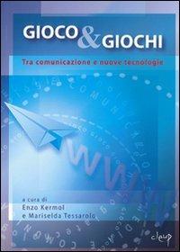 Gioco & giochi. Tra comunicazione e nuove tecnologie - Enzo Kermol,Mariselda Testolin Tessarolo - copertina