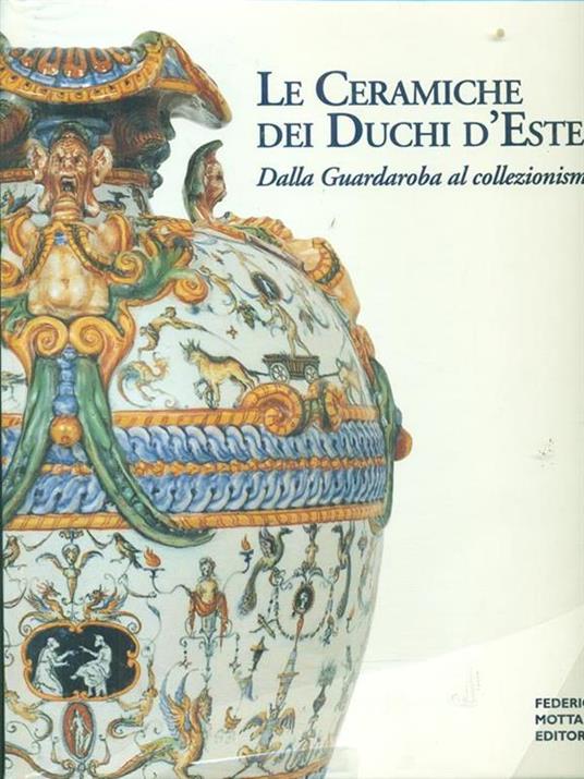 Le ceramiche dei duchi d'Este. Dalla guardaroba al collezionismo - Filippo Trevisani - copertina