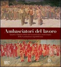 Ambasciatori del lavoro. Quarto e Quinto Stato nel sessantesimo anniversario della Costituzione repubblicana. Ediz. illustrata - copertina