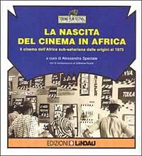 La nascita del cinema in Africa. Il cinema dell'Africa sub-sahariana dalle origini al 1975 - copertina