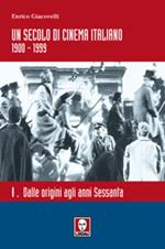 Un secolo di cinema italiano 1900-1999. Vol. 1: Dalle origini agli anni Sessanta.